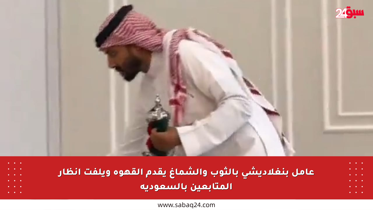 عامل بنغلاديشي بالثوب والشماغ يقدم القهوة ويلفت أنظار المتابعين بالسعودية